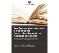 Les Églises pentecôtistes à l'époque de l'austrofascisme et du national-socialisme: Analyse historique de leurs expériences et comportements de 1933 à 1945 en Autriche