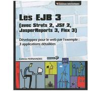 Les Ejb 3 (Avec Struts 2, Jsf 2, Jasperreports 3, Flex 3) - Développez Pour Le Web Par L'exemple : 3 Applications Détaillées