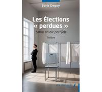 Les Élections « perdues » Satire en dix parti(e)s - Boris Deguy - Les Impliqués - broché - Théâtre