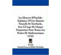 Les Elemens D'Euclide: Expliquez D'Une Maniere Nouvelle Et Tres-Facile, Avec L'Usage de Chaque Proposition Pour Toutes Les Parties de Mathema Euclid, Dechalles, Claude-Francois Milliet (Auteur)