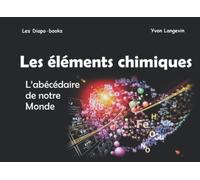Les éléments chimiques: L'abécédaire de notre Monde