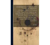 Les Éléments De Géometrie D'euclide Traduits Littérallement Et Suivis D'un Traité Du Cercle, Au Cylindre, Au Cône Et De La Sphère, De La Mesure Des ... Des Solides, Avec Des Notes, Par F. Peyrard