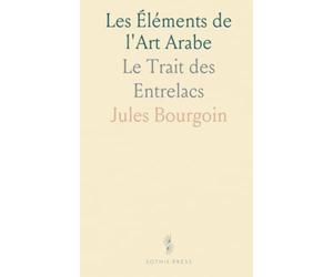 Les Éléments de l'Art Arabe: Le Trait des Entrelacs