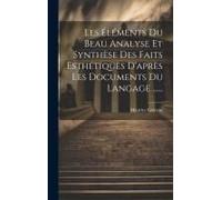 Les Éléments Du Beau Analyse Et Synthèse Des Faits Esthétiques D'après Les Documents Du Langage ......
