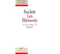 Les Éléments - Volume 3, Livre 10 : Grandeurs Commensurables Et Incommensurables, Classification Des Lignes Irrationnelles