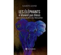 Les éléphants n'étaient pas bleus Les couleurs du regard - Claudette Lécuyer - Le Lys Bleu - broché - Poésie