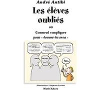 Les élèves oubliés ou comment compliquer pour donner du sens André Antibi (Auteur)