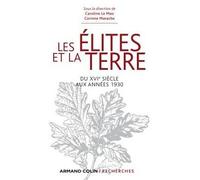 Les élites et la terre - Du XVIe siècle aux années 1930 Du XVIème siècle aux années 1930 - Caroline Le Mao - Armand Colin - broché - Etude