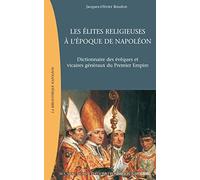 Les Elites religieuses à l'époque de Napoléon : Dictionnaire des évêques et vicaires généraux du Premier Emprire