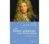 Les élites urbaines sous l'Ancien Régime Beatrice Baumier (Auteur), François Caillou (Auteur), Christophe Maillard (Auteur), Claude Petitfrère (Auteur)