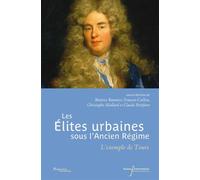 Les élites urbaines sous l'Ancien Régime L'exemple de Tours. Préface de Jean-Gérard Paumier - Beatrice Baumier - Pu.francois Rabelais - broché - Essai