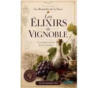 Les Elixirs du vignoble - Les remèdes secrets de nos ancêtres
