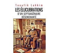 Les élucubrations d'un septuagénaire désenchanté - Taoufik Lahkim - Le Lys Bleu - broché - Témoignage