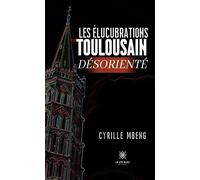Les élucubrations d'un Toulousain désorienté - Cyrille Mbeng - Le Lys Bleu - broché - Essai