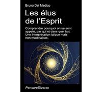 Les élus de l’Esprit: Comprendre pourquoi on se sent appelé, par qui et dans quel but. Une interprétation laïque mais non matérialiste.