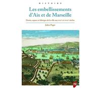 Les Embellissements D'aix Et De Marseille - Droits, Espace Et Fabrique De La Ville Aux Xviie Et Xviiie Siècles