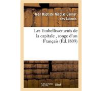 Les Embellissements de la capitale , songe d'un Français - Jean Baptiste Nicolas Cannet des Aulnois - Hachette Bnf - broché - Livre