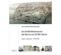 Les embellissements du havre au XVIIIe siècle : Projets, réalisations, 1719-1830