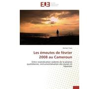 Les émeutes de février 2008 au Cameroun Entre revendication violente de la pitance quotidienne, instrumentalisation des jeunes et réponses - HERMAN TOUO - Universitaires Europeennes - broché - Etude