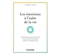 Les émotions à l'aube de la vie Expressions de l'émotion au sein de l'échange parent - nouveau-né - Héloïse Junier - Dunod - broché - Essai
