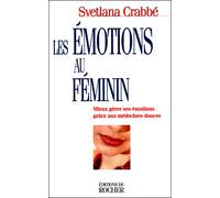 Les Emotions au féminin Mieux gérer ses émotions grâce aux médecines douces - Svetlana Crabbé - Rocher Eds Du - broché - Livre