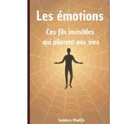 Les émotions, ces fils invisibles qui pilotent nos vies: Coupez les fils invisibles et choisissez librement votre ligne de vie