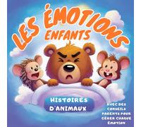 Les Émotions des Enfants Histoires d'Animaux: Accompagnez le Développement Émotionnel de votre Enfant avec des Histoires d'Animaux et des Conseils Parents pour Gérer Chaque Émotion