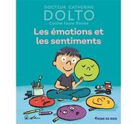 Les émotions et les sentiments Catherine Dolto (Auteur), Colline Faure-Poirée (Auteur), Pascal Robin (Illustration)
