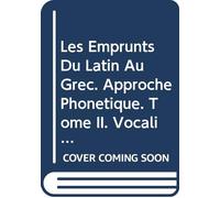 Les Emprunts Du Latin Au Grec. Approche Phonetique. Tome II. Vocalisme Et Conclusions