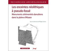 Les enceintes néolithiques à pseudo-fossés - Monuments cérémoniels danuiens dans la pleine d'Alsace