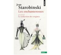 Les Enchanteresses Précédé de La séduction des origines - Jean Starobinski - Points - Poche - Essai