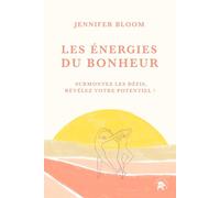 Les énergies du bonheur: Surmontez les défis, révélez votre potentiel !