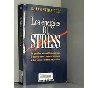 Les énergies du stress: Du quotidien aux conditions extrêmes, le mauvais stress, comment le vaincre, le bon stress, comment en profiter