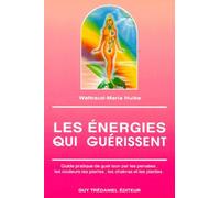 Les Energies Qui Guerissent - Guide Pratique De Guérison Par Les Pensées, Les Couleurs, Les Pierres, Les Chakras Et Les Plantes