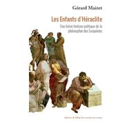 Les Enfants D'héraclite - Une Brève Histoire Politique De La Philosophie Des Européens