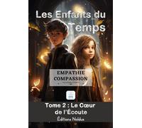 LES ENFANTS DU TEMPS TOME 2 : Empathie & Compassion LE CŒUR DE L’ÉCOUTE à.p.d. 10ans accessible DYS: Aventure magique à travers le temps : ... adolescents. Lecture facile - Savoir vivre