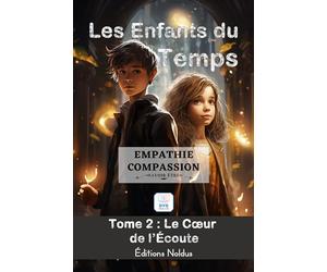 LES ENFANTS DU TEMPS TOME 2 : Empathie & Compassion LE CŒUR DE L’ÉCOUTE à.p.d. 10ans accessible DYS: Aventure magique à travers le temps : ... adolescents. Lecture facile - Savoir vivre