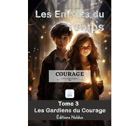 LES ENFANTS DU TEMPS TOME 3 : COURAGE LES GARDIENS DU COURAGE à.p.d. 10ans accessible DYS: Facile à lire - Aventure magique à travers le temps : développement personnel pour enfants et adolescents.