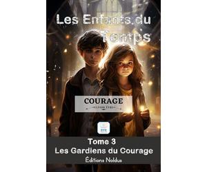 LES ENFANTS DU TEMPS TOME 3 : COURAGE LES GARDIENS DU COURAGE à.p.d. 10ans accessible DYS: Facile à lire - Aventure magique à travers le temps : développement personnel pour enfants et adolescents.