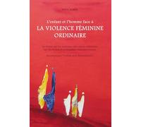 Les enfants et les hommes face à « LA VIOLENCE FÉMININE ORDINAIRE »: La réalité sur les violences éducatives ordinaires sur les violences conjugales leurs origines et prévention