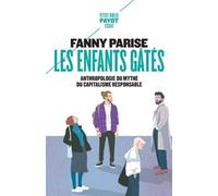 Les Enfants gâtés Anthropologie du mythe du capitalisme responsable - Fanny Parise - Payot - Poche - Essai