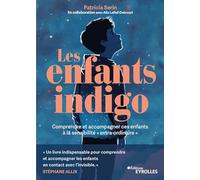 Les enfants indigo: Comprendre et accompagner ces enfants à la sensibilité "extra-ordinaire"