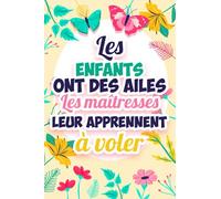 Les enfants ont des ailes - Les maîtresses leur apprennent à voler: Carnet de notes et Cadeau de remerciement pour maîtresse d'école en fin d'année scolaire