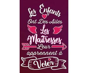Les Enfants Ont Des Ailes , Les Maîtresses Leur Apprennent à Voler: Idée Original Cadeau Pour Une Super Maîtresse, Institutrice Maternelle, ... aux anniversaire, Noël, Fin d'année scolaire