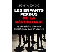 Les enfants perdus de la République Ils ont décidé de sortir de l'islam au péril de leur vie - Sonya Zadig - Fayard - broché - Essai