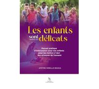 Les enfants sont délicats: Manuel pratique d'intercession pour nos enfants pour les mettre à l'abri des attaques de l'ennemi