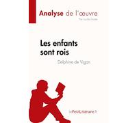 Les enfants sont rois de Delphine de Vigan (Analyse de l'œuvre): Résumé complet et analyse détaillée de l'oeuvre
