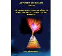 Les énigmes de l'univers résolues dans le Modèle Cosmologique Universel Les versets des savants - Tome IV - Flavien Phanzu Mwaka - Librinova - broché - Essai