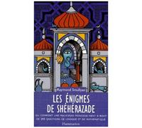 Les Énigmes De Shéhérazade - Ou Comment Une Malicieuse Princesse Vient À Bout De 200 Questions De Logique Et De Mathématique