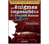 Les Énigmes Impossibles De Sullivan Holmes - Le Dernier Acte